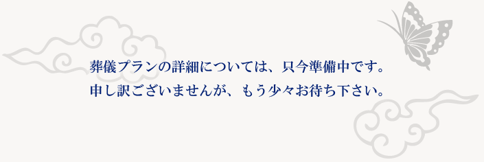 葬儀プランの詳細については、ただいま準備中です。